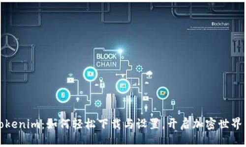 探秘Tokenim：如何轻松下载与设置，开启加密世界的大门