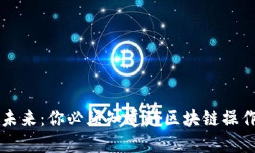 探索未来：你必须知道的区块链操作平台