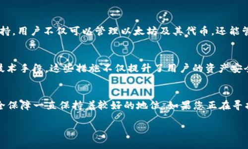 imToken钱包排名第几这个问题涉及到多个因素，包括用户评价、市场份额、技术创新等。以下是关于imToken钱包的一些分析。

imToken钱包的市场地位
作为一种数字资产管理工具，imToken 自2016年推出以来，受到了广大用户的欢迎。它的简单易用和高安全性使其在市面上拥有众多忠实用户。根据相关数据，imToken 在中国的数字货币钱包领域中常常名列前茅，特别是在以太坊和ERC20代币的支持方面，其使用者的数量持续增长。

用户反馈和评价
imToken钱包凭借其用户友好的界面和多种功能在用户中获得了高度评价。用户普遍认为，钱包的直观设计使得新手用户可以快速上手。此外，imToken 还常常提供及时的更新和安全补丁，保证用户资产的安全性和隐私保护。反馈中，用户对其安全性能尤为看重，认为imToken在这方面做得相对出色。

与其他钱包的比较
与其他数字钱包相比，imToken的最大优势在于其强大的技术支持和创新 features。例如，它针对用户需要提供了多种链的支持，用户不仅可以管理以太坊及其代币，还能管理比特币和其他公链上的资产。在这种多元化的环境下，imToken 仍能保持较高的用户粘性。

安全性分析
在数字货币领域，安全性无疑是用户最为关注的因素之一。imToken 在这方面采取了多种措施，包括助记词保护和多重签名等技术手段。这些措施不仅提升了用户的资产安全性，也使得 imToken能在市场上取得较高的信任度。同时，定期的安全评估和漏洞修复也是其保护用户资产的重要举措。

总结
综合以上分析，imToken钱包在市场中的排名虽然会随着时间的推移及竞争的加剧而有所变化，但其凭借出色的用户体验和安全保障一直保持着较好的地位。如果您正在寻找一款可靠的数字钱包，imToken无疑是一个值得考虑的选择。

如需了解更多关于imToken钱包的信息，建议访问其官方网站以及相关论坛，获取最新的用户体验和市场动态。